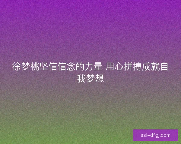 徐梦桃坚信信念的力量 用心拼搏成就自我梦想 徐梦桃坚信信念的力量 用心拼搏成就自我梦想