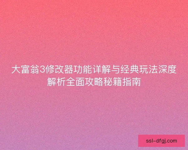 大富翁3修改器功能详解与经典玩法深度解析全面攻略秘籍指南 大富翁3修改器功能详解与经典玩法深度解析全面攻略秘籍指南